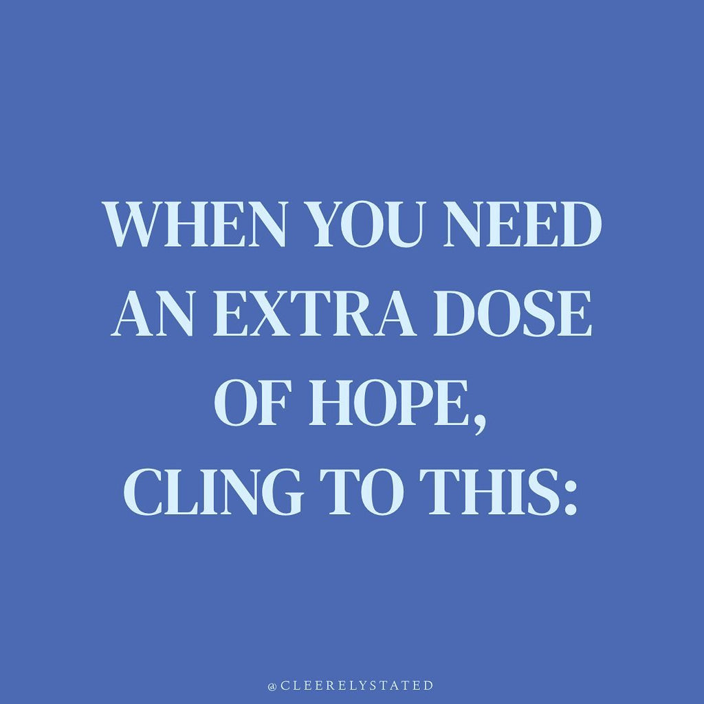 When you need an extra does of hope, cling to this: