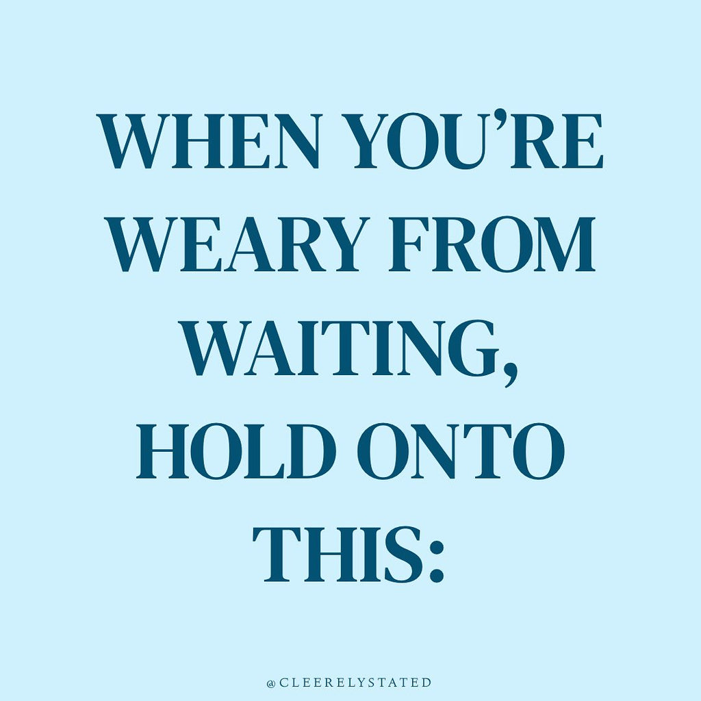 When you're weary from waiting, hold onto this: