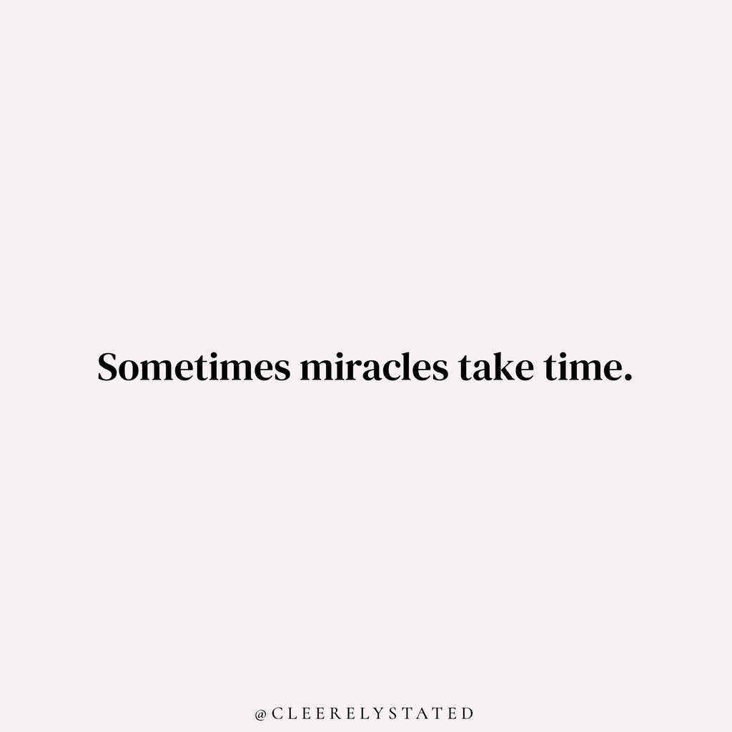 Sometimes miracles take time.