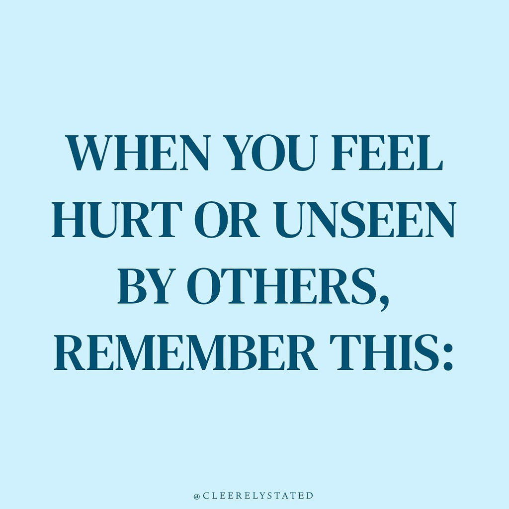 When you feel hurt or unseen by others, remember this...