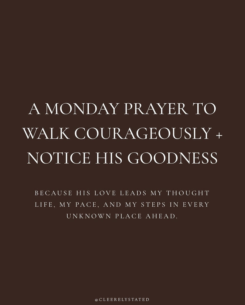 A prayer to walk courageously + notice His goodness