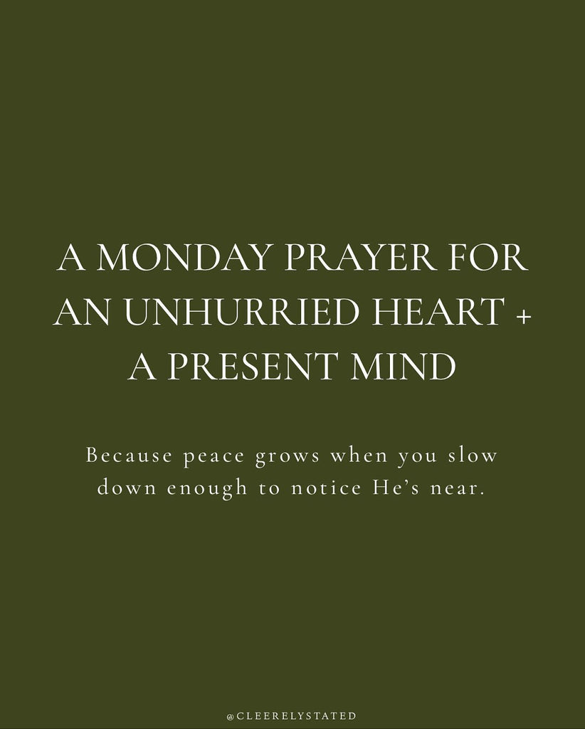 A prayer for an unhurried heart + a present mind