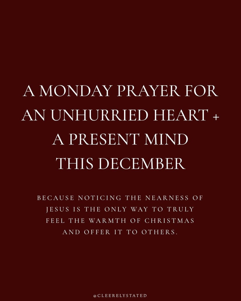 A prayer for an unhurried heart + a present mind this December