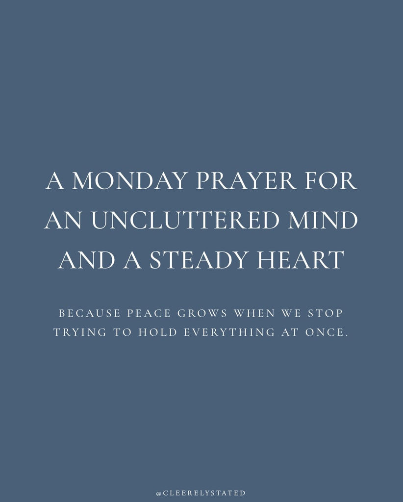 A prayer for an uncluttered mind and a steady heart