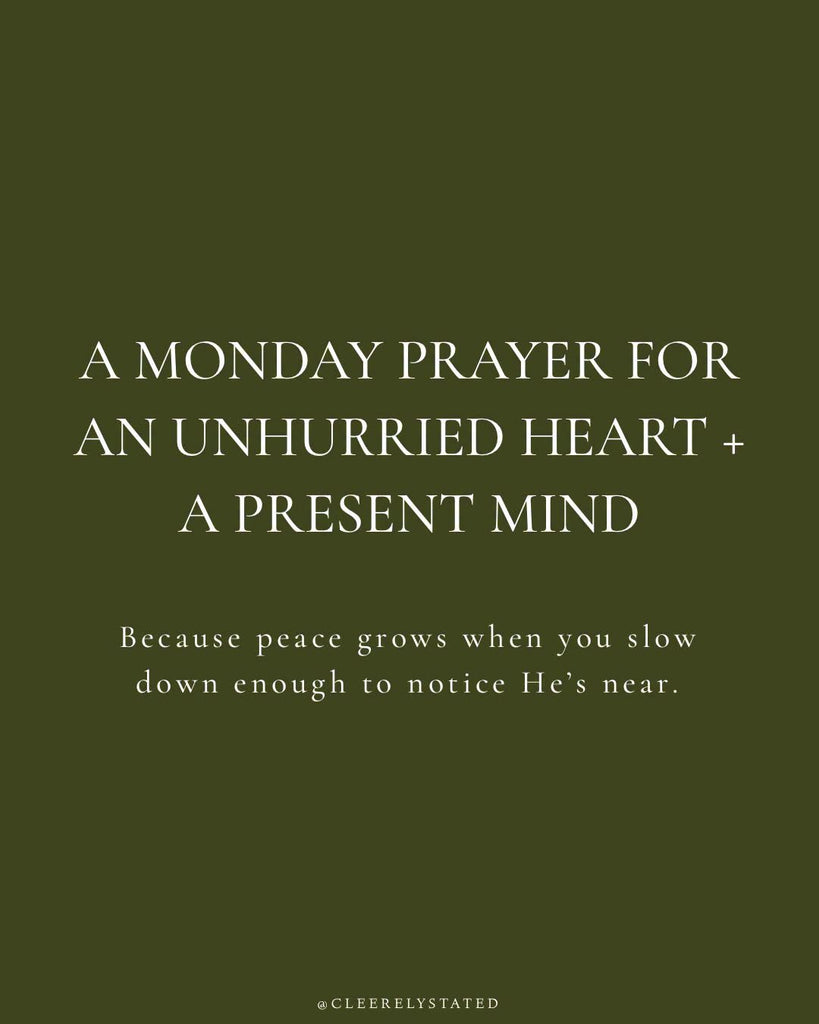 A prayer for an unhurried heart + a present mind