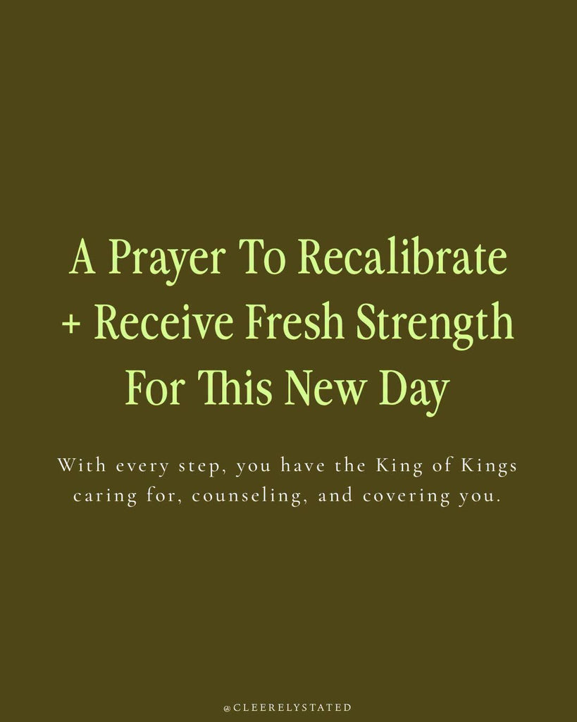A prayer to recalibrate + receive fresh strength for this new day