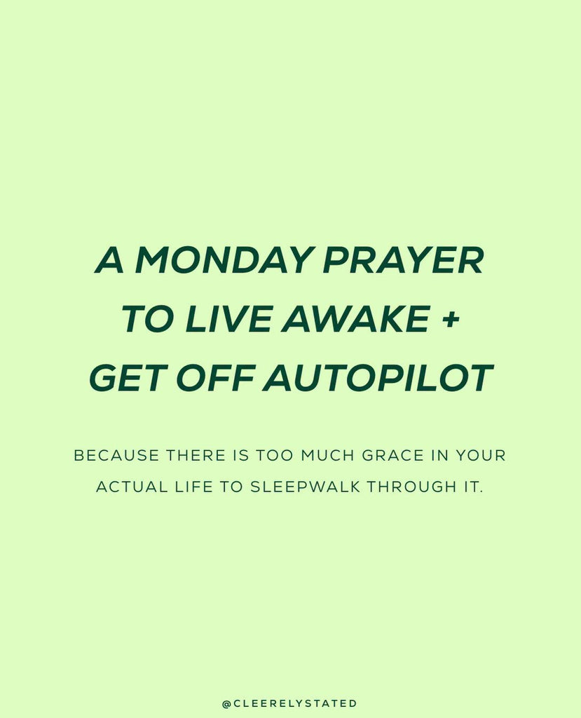 A prayer to live awake + get off autopilot