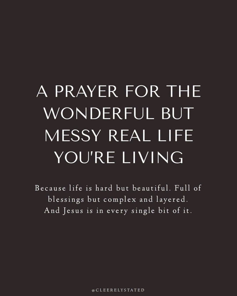 A prayer for the wonderful but messy real life you're living