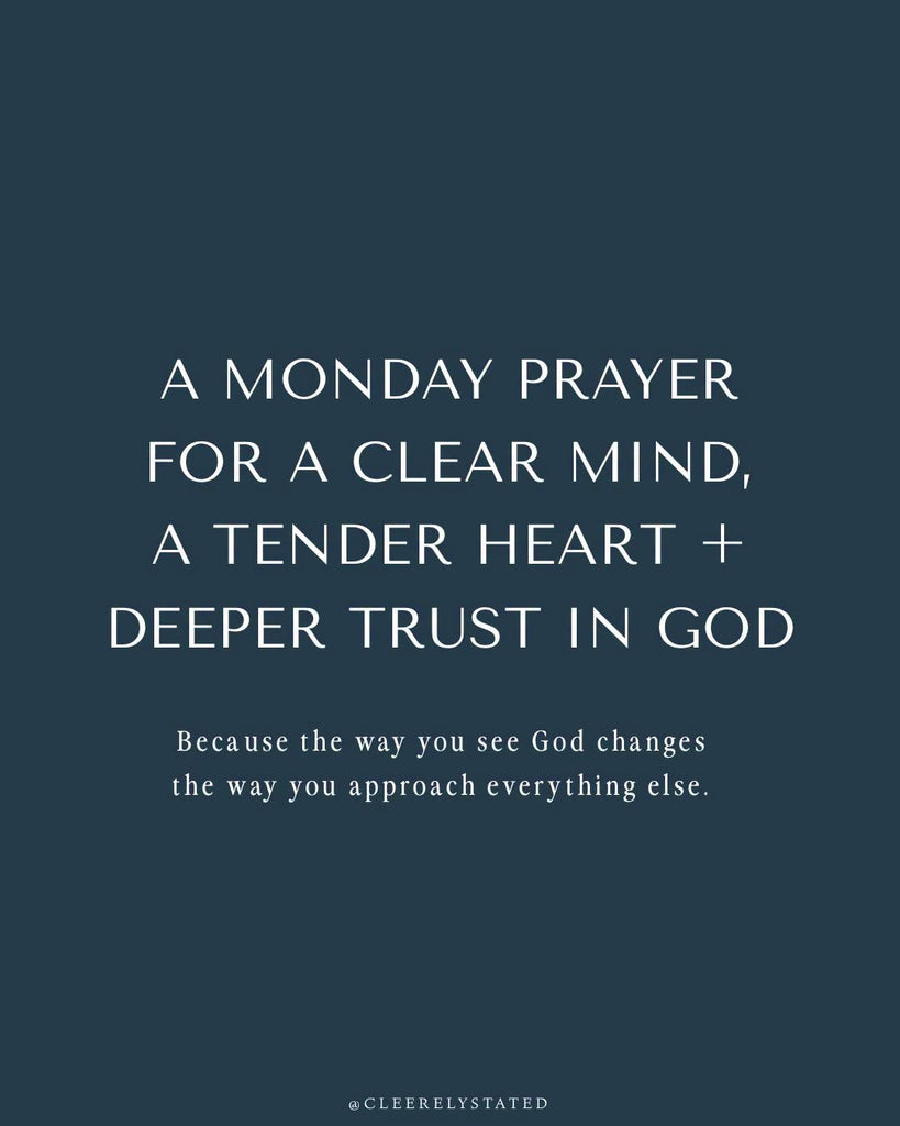 A prayer for a clear mind, a tender heart + deeper trust in God