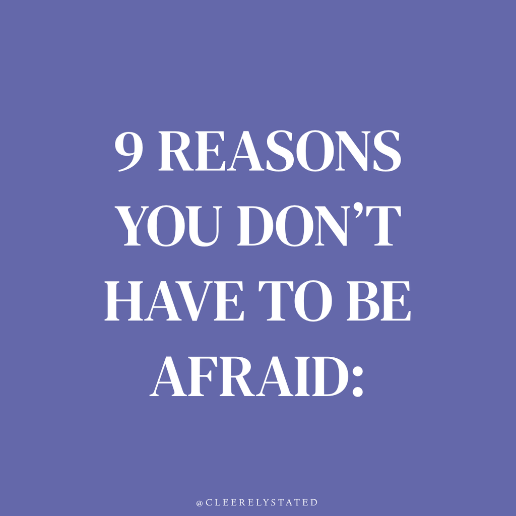 9 Reasons you don't have to be afraid: