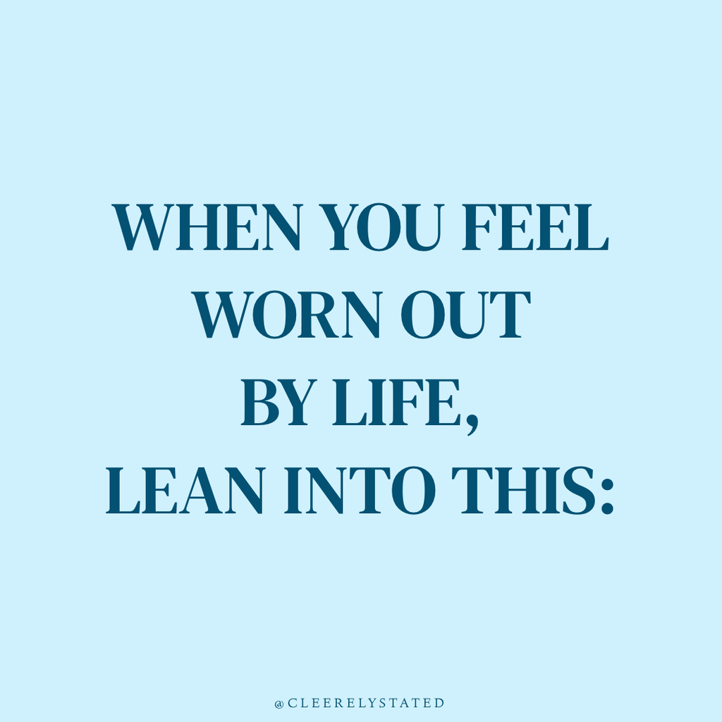 When you feel worn out by life, lean into this: