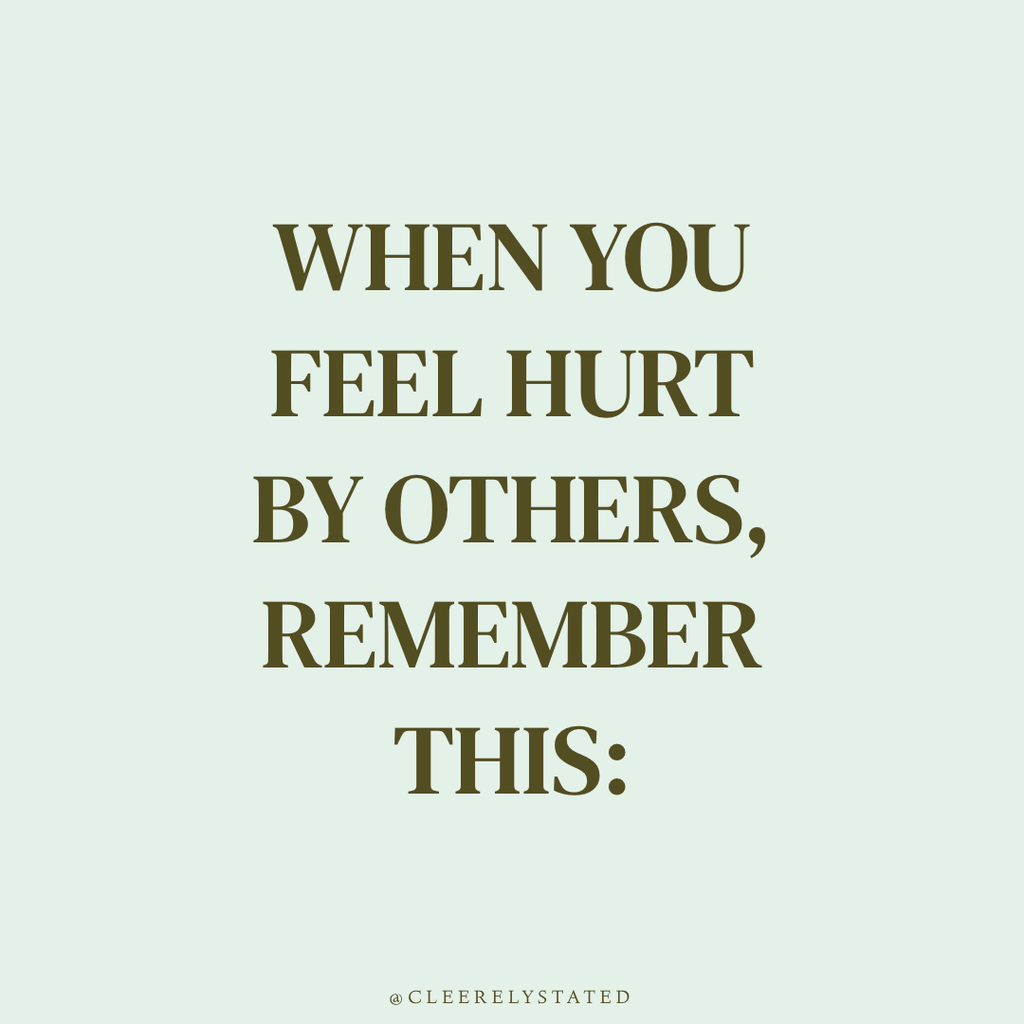 When you feel hurt by others, remember this:
