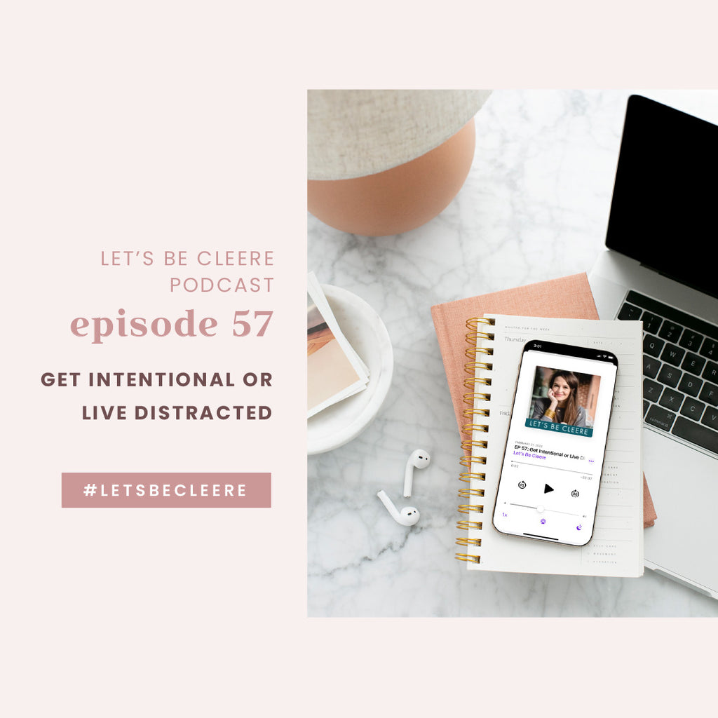 Episode 57: Get intentional or live distracted
